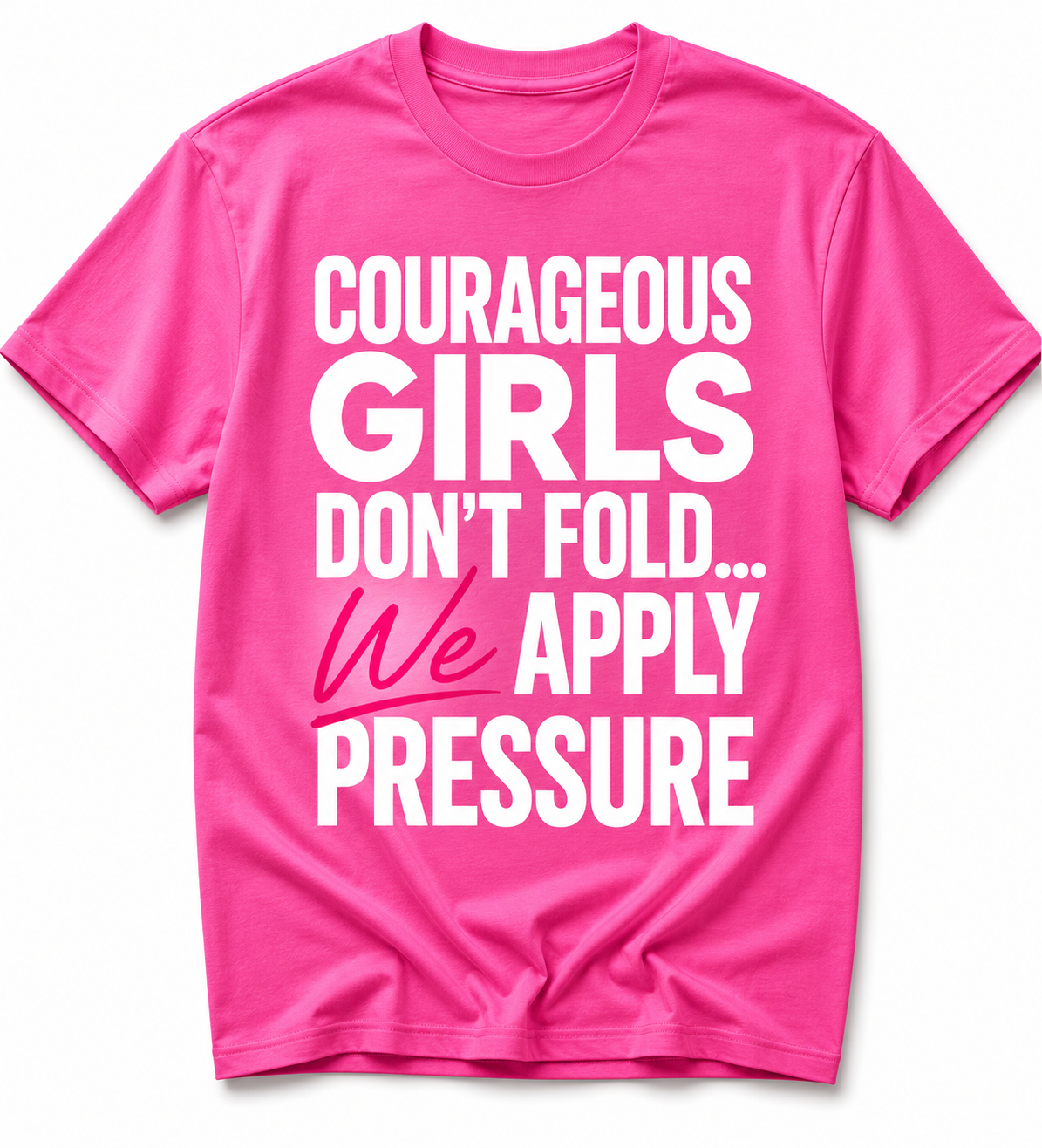 Courageous Girls Don’t Fold We Apply Pressure