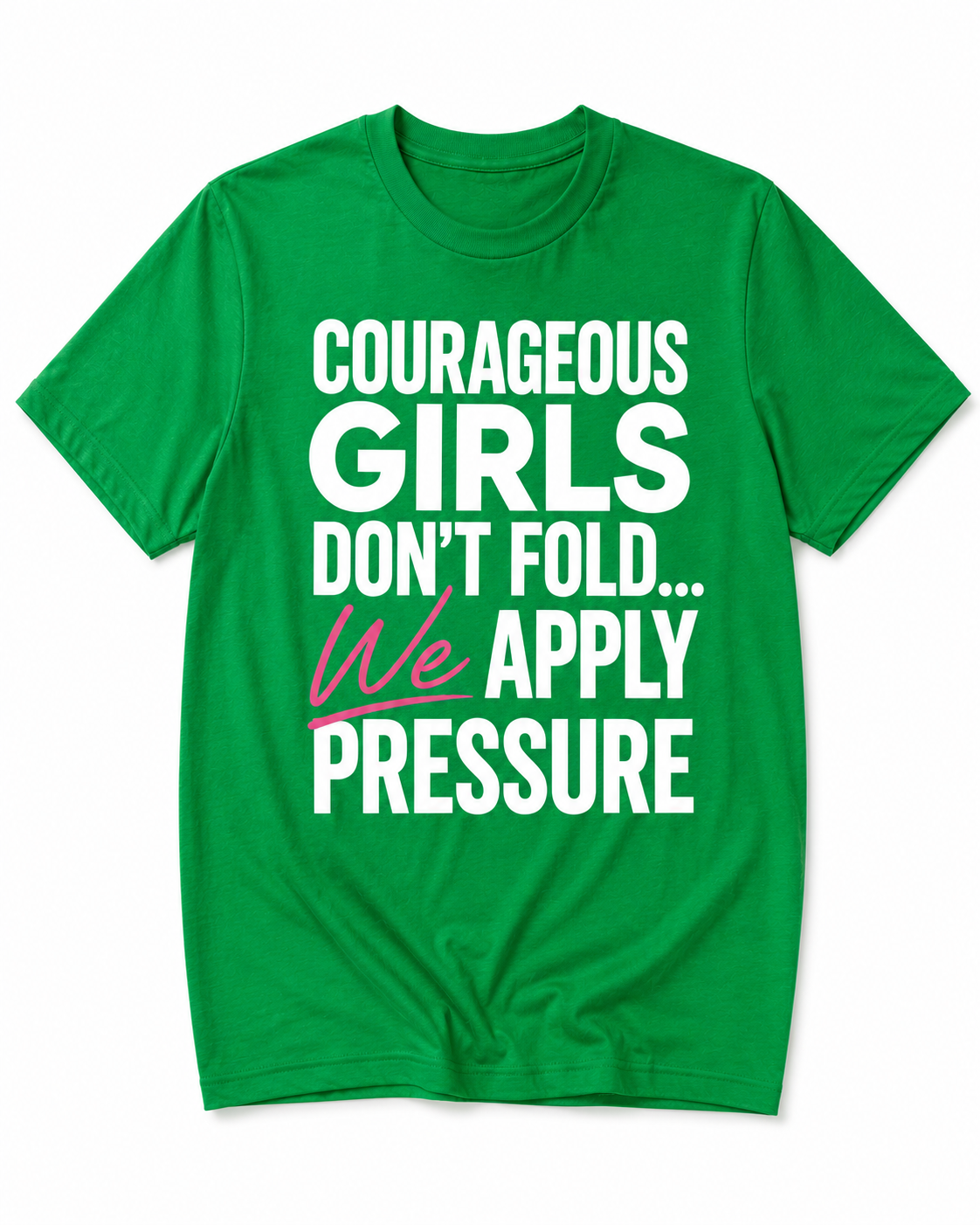 Courageous Girls Don’t Fold We Apply Pressure