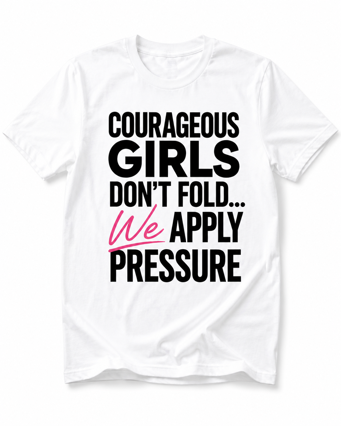 Courageous Girls Don’t Fold We Apply Pressure