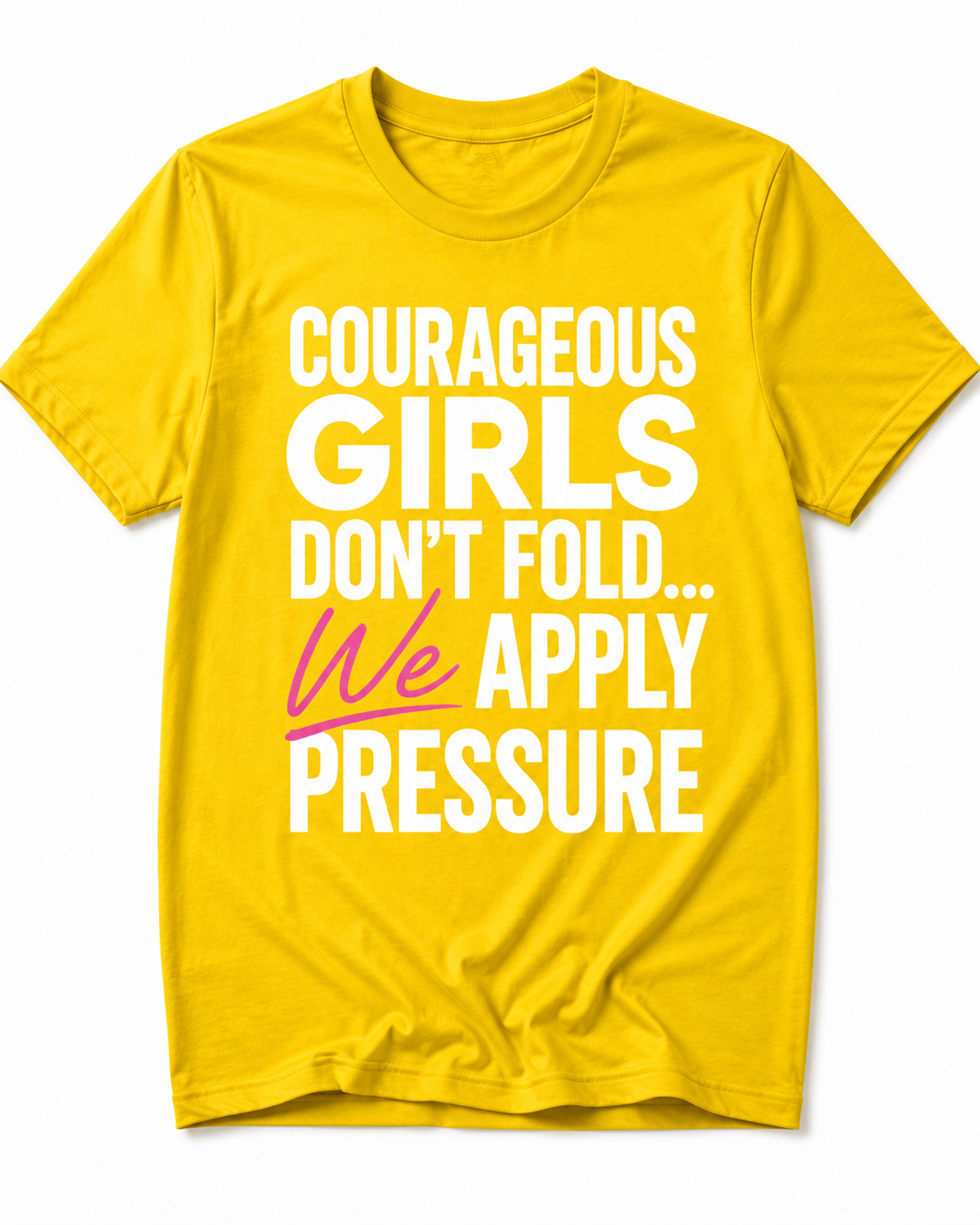 Courageous Girls Don’t Fold We Apply Pressure